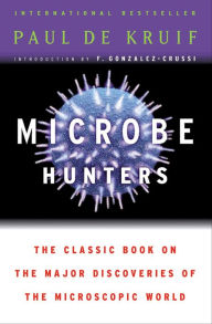 Title: Microbe Hunters: The Classic Book on the Major Discoveries of the Microscopic World, Author: Paul de Kruif
