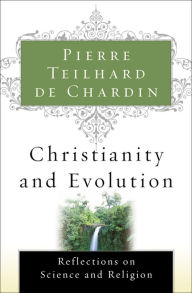 Title: Christianity and Evolution: Reflections on Science and Religion, Author: Pierre Teilhard de Chardin