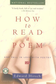 Title: How To Read A Poem: And Fall in Love with Poetry, Author: Edward Hirsch