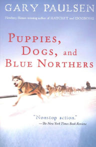 Title: Puppies, Dogs, and Blue Northers: Reflections on Being Raised by a Pack of Sled Dogs, Author: Gary Paulsen