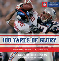 Title: 100 Yards Of Glory: The Greatest Moments in NFL History, Author: Joe Garner