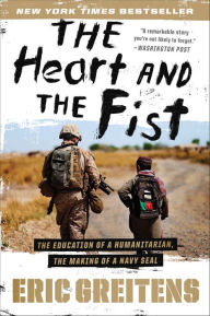 Title: The Heart and the Fist: The Education of a Humanitarian, The Making of a Navy SEAL, Author: Eric Greitens