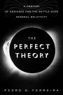 The Perfect Theory: A Century of Geniuses and the Battle over General Relativity