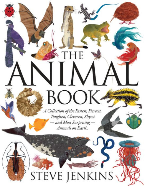The Animal Book: A Collection of the Fastest, Fiercest, Toughest,  Cleverest, Shyest - and Most Surprising - Animals on Earth by Steve  Jenkins, Hardcover | Barnes & Noble®