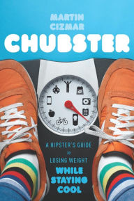 Title: Chubster: A Hipster's Guide to Losing Weight While Staying Cool, Author: Martin Cizmar