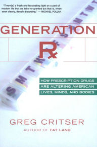 Title: Generation Rx: How Prescription Drugs Are Altering American Lives, Minds, and Bodies, Author: Greg Critser