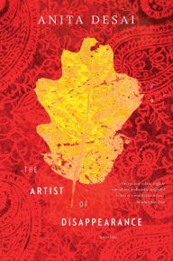Title: The Artist of Disappearance: Three Novellas, Author: Anita Desai