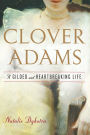 Clover Adams: A Gilded and Heartbreaking Life