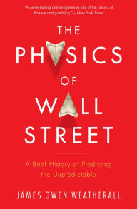 Title: The Physics of Wall Street: A Brief History of Predicting the Unpredictable, Author: James Owen Weatherall