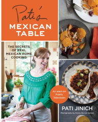 Title: Pati's Mexican Table: The Secrets of Real Mexican Home Cooking, Author: Pati Jinich