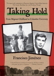 Title: Taking Hold: From Migrant Childhood to Columbia University, Author: Francisco Jimenez