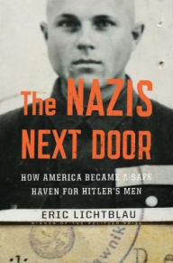 Title: The Nazis Next Door: How America Became a Safe Haven for Hitler's Men, Author: Eric Lichtblau