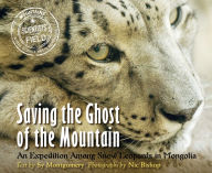Title: Saving the Ghost of the Mountain: An Expedition Among Snow Leopards in Mongolia, Author: Sy Montgomery
