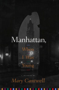 Title: Manhattan, When I Was Young: A Memoir, Author: Mary Cantwell