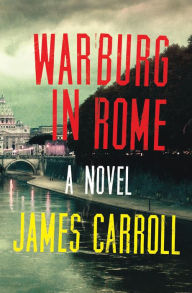 Title: Warburg in Rome: A Novel, Author: James Carroll