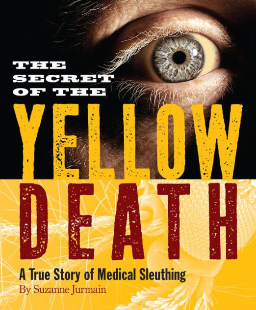 Secret of the Yellow Death A True Story of Medical Sleuthing by