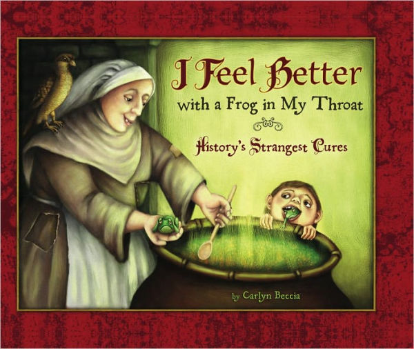 I Feel Better with a Frog in My Throat: History's Strangest Cures