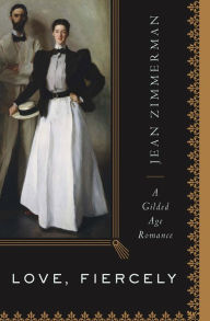 Title: Love, Fiercely: A Gilded Age Romance, Author: Jean Zimmerman