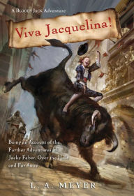 Title: Viva Jacquelina!: Being an Account of the Further Adventures of Jacky Faber, Over the Hills and Far Away (Bloody Jack Adventure Series #10), Author: L. A. Meyer