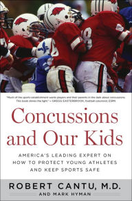 Title: Concussions and Our Kids: America's Leading Expert on How to Protect Young Athletes and Keep Sports Safe, Author: Robert Cantu