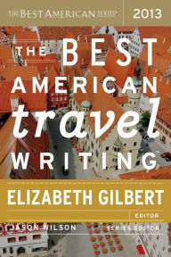 Title: The Best American Travel Writing 2013, Author: Elizabeth Gilbert