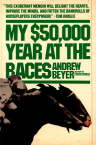 Title: My $50,000 Year At The Races, Author: Andrew Beyer