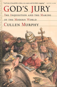 Title: God's Jury: The Inquisition and the Making of the Modern World, Author: Cullen Murphy