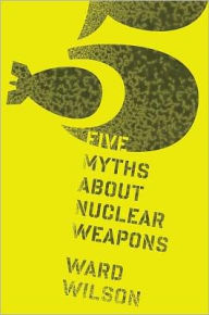 Five Myths about Nuclear Weapons