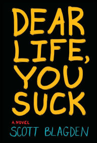 Title: Dear Life, You Suck, Author: Scott Blagden