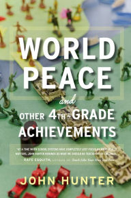 Title: World Peace and Other 4th-Grade Achievements, Author: John Hunter
