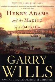 Title: Henry Adams and the Making of America, Author: Garry Wills