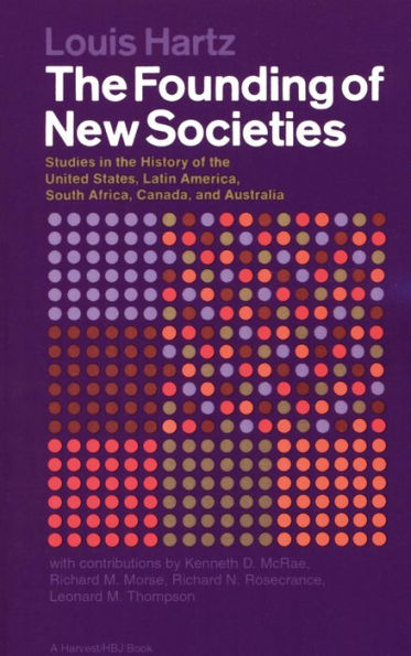 The Founding of New Societies: Studies in the History of the United States, Latin America, South Africa, Canada, and Australia