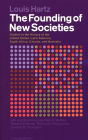 The Founding of New Societies: Studies in the History of the United States, Latin America, South Africa, Canada, and Australia