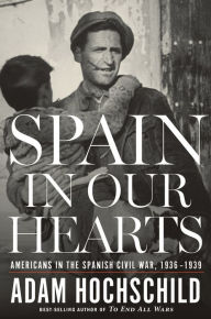 Spain in Our Hearts: Americans in the Spanish Civil War, 1936-1939