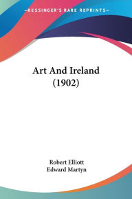 Title: Art And Ireland (1902), Author: Robert Elliott