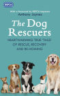The Dog Rescuers: Heartwarming True Tails of Rescue, Recovery and Re-Homing