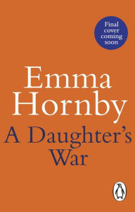 Title: A Daughter's War, Author: Emma Hornby