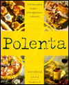 Polenta: 100 Innovative Recipes--from Appetizers to Desserts