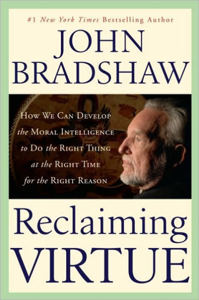 Reclaiming Virtue: How We Can Develop the Moral Intelligence to Do the Right Thing at the Right Time for the Right Reason