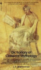 The Dictionary of Classical Mythology: The Indispensable Guide for All Students and Readers of Ancient and Modern Literature and Art