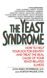 Title: The Yeast Syndrome: How to Help Your Doctor Identify & Treat the Real Cause of Your Yeast-Related Illness, Author: John Parks Trowbridge MD