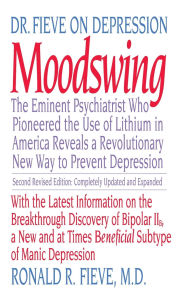 Title: Moodswing: Dr. Fieve on Depression: The Eminent Psychiatrist Who Pioneered the Use of Lithium in America Reveals a Revolutionary New Way to Prevent Depression, Author: Ronald Fieve