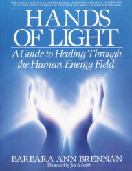Title: Hands of Light: A Guide to Healing Through the Human Energy Field, Author: Barbara Ann Brennan