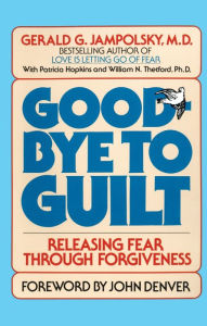 Title: Good-Bye to Guilt: Releasing Fear Through Forgiveness, Author: Gerald G. Jampolsky MD