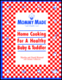 Mommy Made* and Daddy Too!: Home Cooking for a Healthy Baby and Toddler