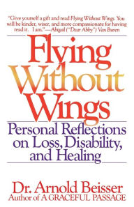Title: Flying Without Wings: Personal Reflections on Loss, Disability, and Healing, Author: Arnold Beisser