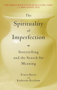 Title: The Spirituality of Imperfection: Storytelling and the Search for Meaning, Author: Ernest Kurtz
