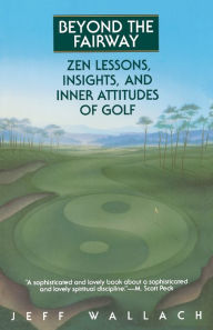 Title: Beyond the Fairway: Zen Lessons, Insights, and Inner Attitudes of Golf, Author: Jeff Wallach