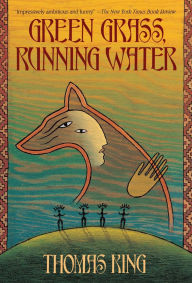 Title: Green Grass, Running Water: A Novel, Author: Thomas King
