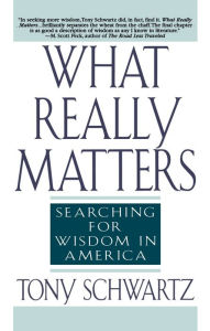 Title: What Really Matters: Searching for Wisdom in America, Author: Tony Schwartz